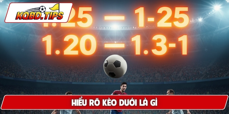 Hiểu rõ kèo dưới là gì