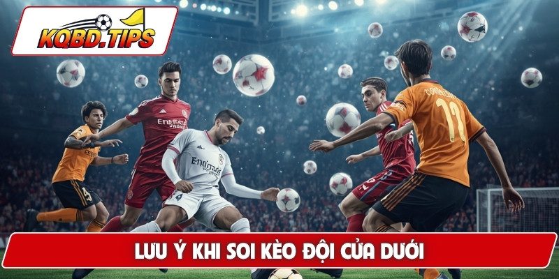 Lưu ý khi soi kèo đội cửa dưới